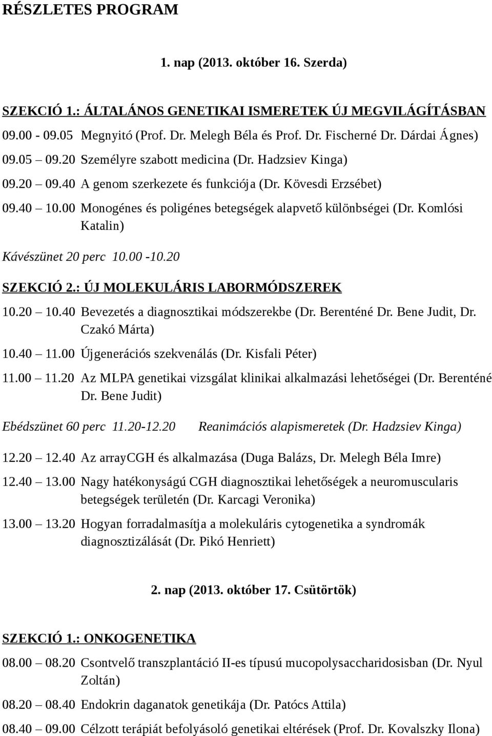 00 Monogénes és poligénes betegségek alapvető különbségei (Dr. Komlósi Katalin) Kávészünet 20 perc 10.00-10.20 SZEKCIÓ 2.: ÚJ MOLEKULÁRIS LABORMÓDSZEREK 10.20 10.