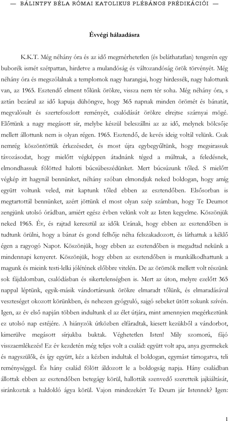 Még néhány óra, s aztán bezárul az idő kapuja dühöngve, hogy 365 napnak minden örömét és bánatát, megvalósult és szertefoszlott reményét, csalódását örökre elrejtse szárnyai mögé.