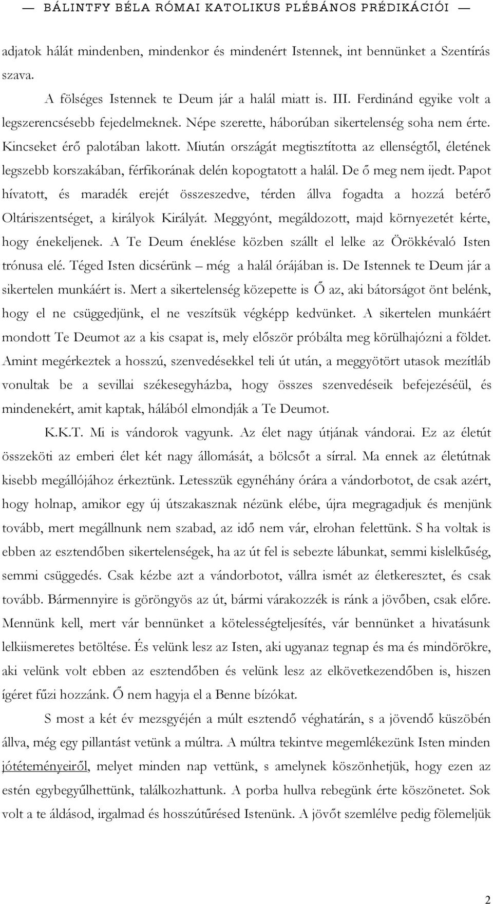 Miután országát megtisztította az ellenségtől, életének legszebb korszakában, férfikorának delén kopogtatott a halál. De ő meg nem ijedt.