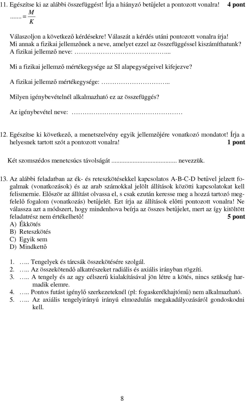 A fizikai jellemző mértékegysége:.. Milyen igénybevételnél alkalmazható ez az összefüggés? Az igénybevétel neve: 12. Egészítse ki következő, a menetszelvény egyik jellemzőjére vonatkozó mondatot!