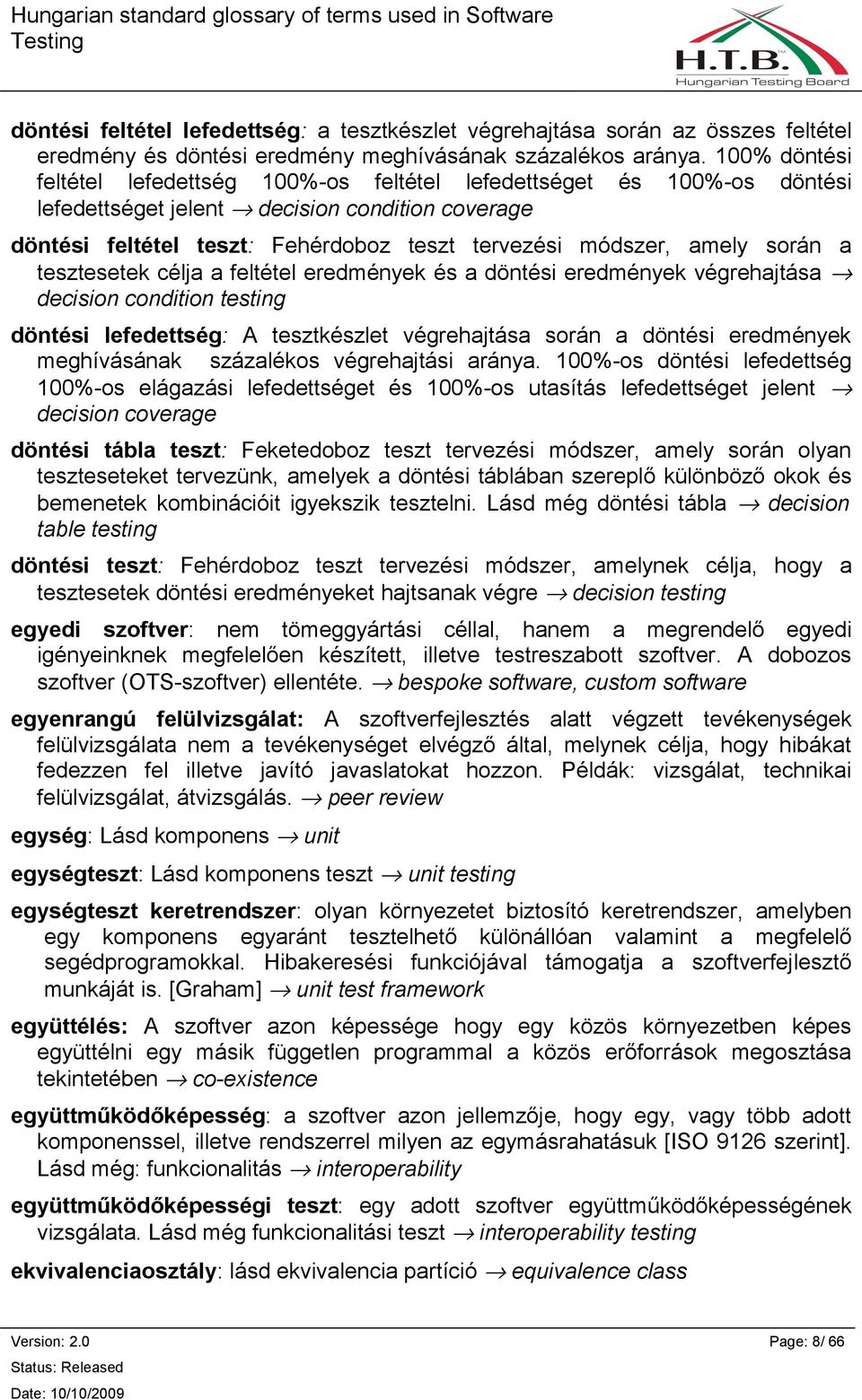 során a tesztesetek célja a feltétel eredmények és a döntési eredmények végrehajtása decision condition testing döntési lefedettség: A tesztkészlet végrehajtása során a döntési eredmények