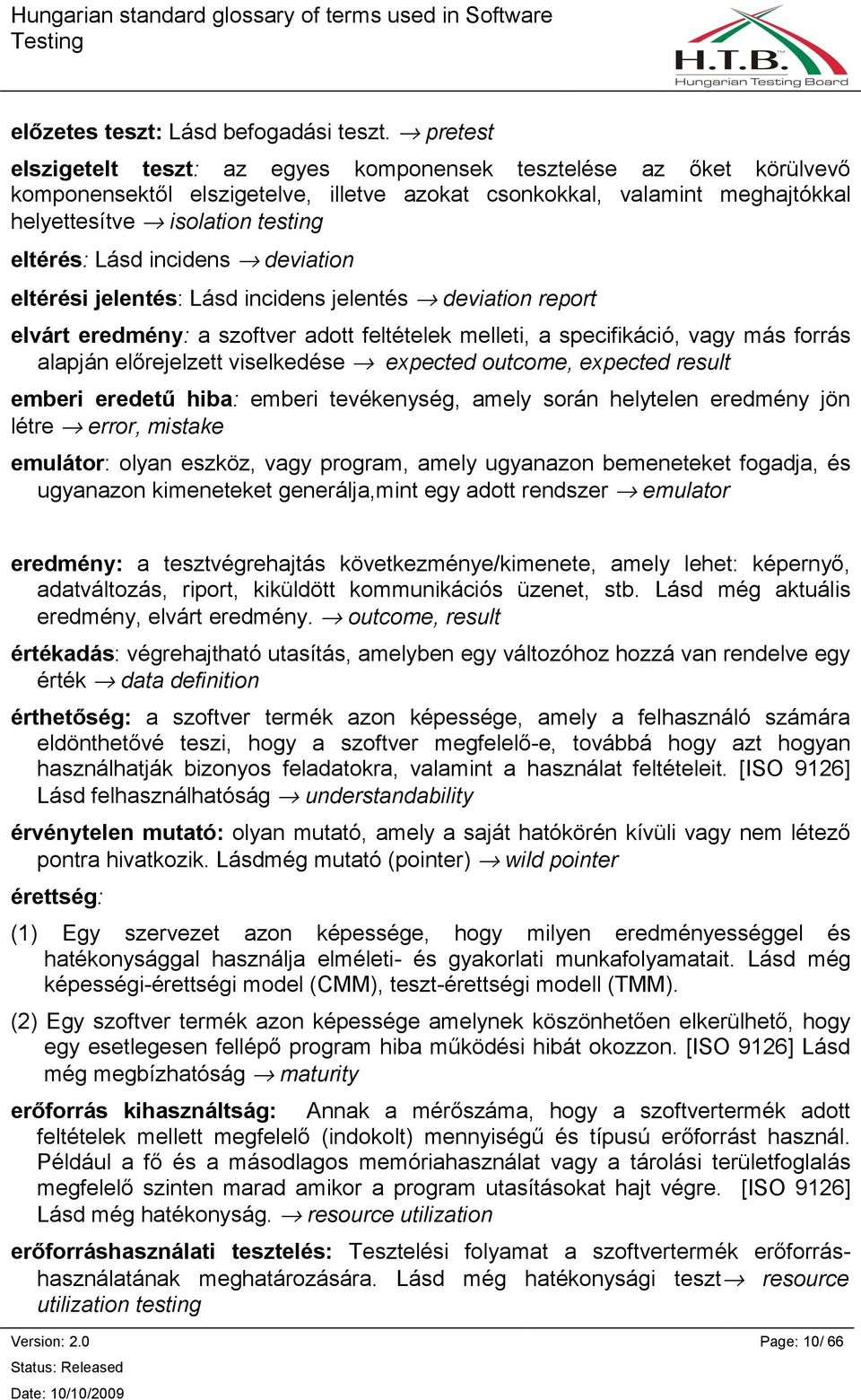 Lásd incidens deviation eltérési jelentés: Lásd incidens jelentés deviation report elvárt eredmény: a szoftver adott feltételek melleti, a specifikáció, vagy más forrás alapján előrejelzett