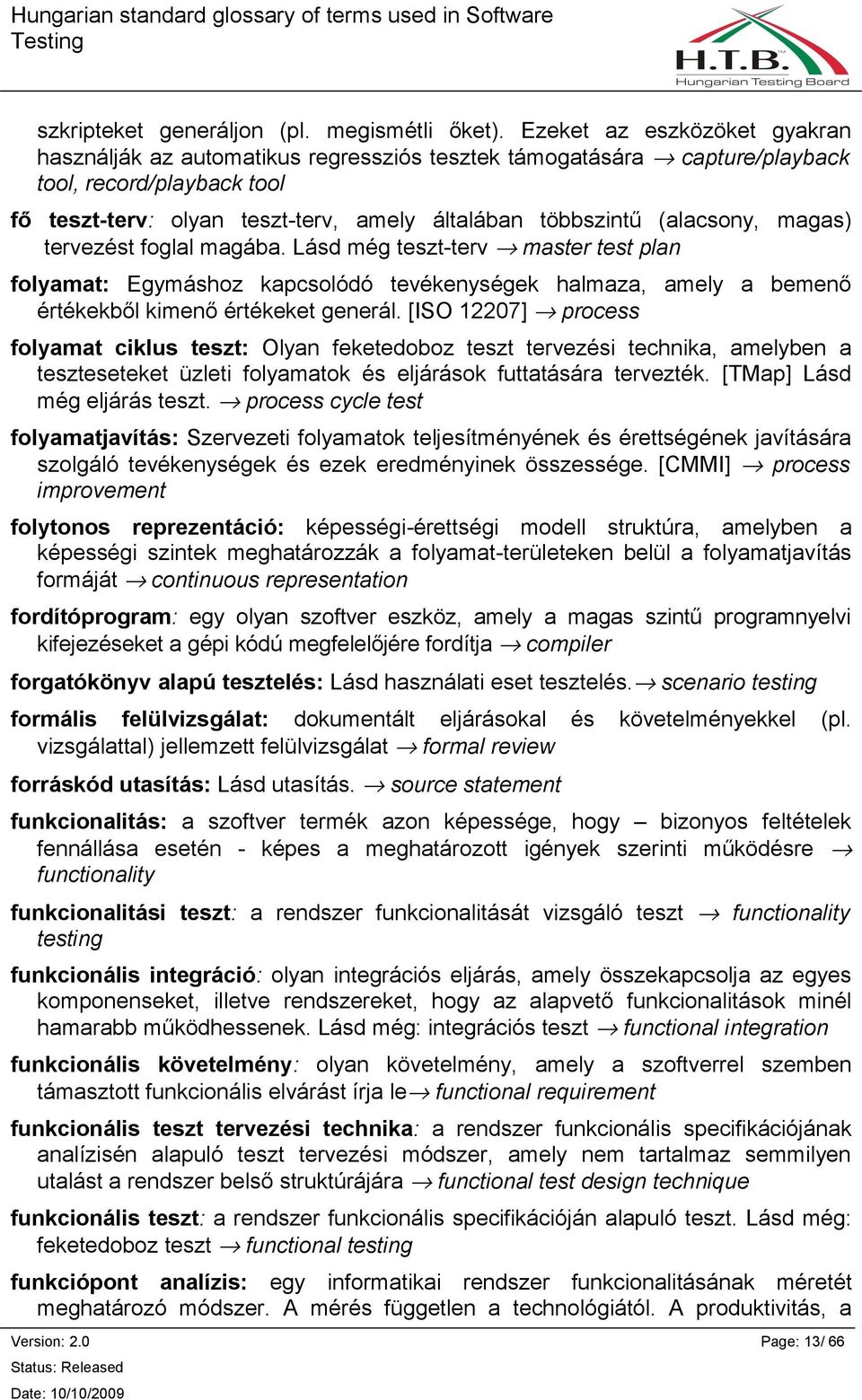 (alacsony, magas) tervezést foglal magába. Lásd még teszt-terv master test plan folyamat: Egymáshoz kapcsolódó tevékenységek halmaza, amely a bemenő értékekből kimenő értékeket generál.