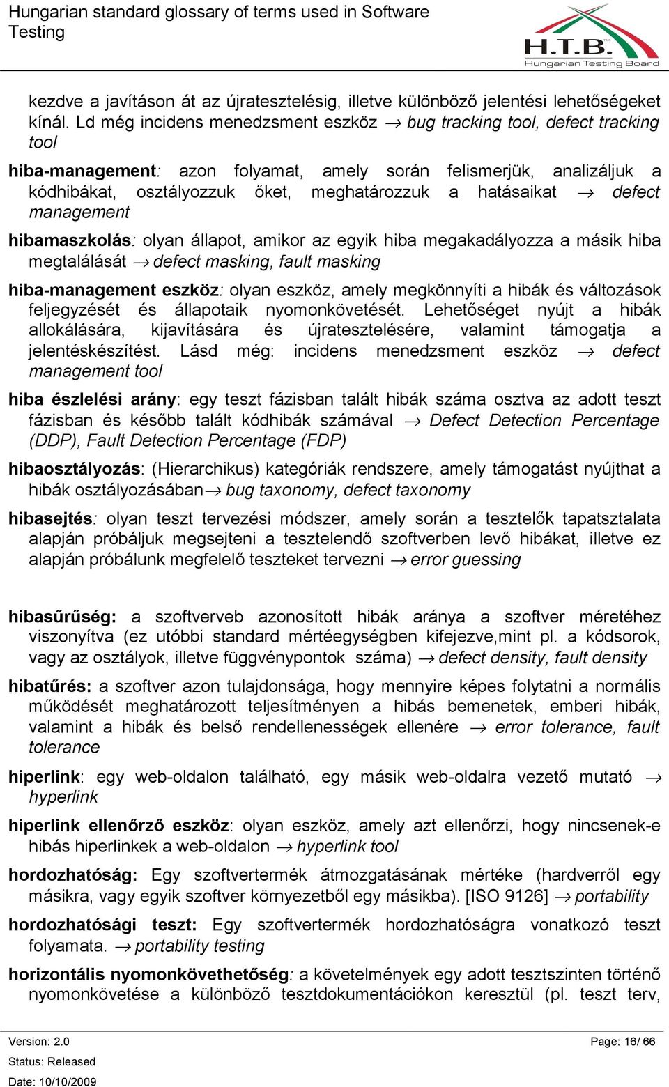 hatásaikat defect management hibamaszkolás: olyan állapot, amikor az egyik hiba megakadályozza a másik hiba megtalálását defect masking, fault masking hiba-management eszköz: olyan eszköz, amely