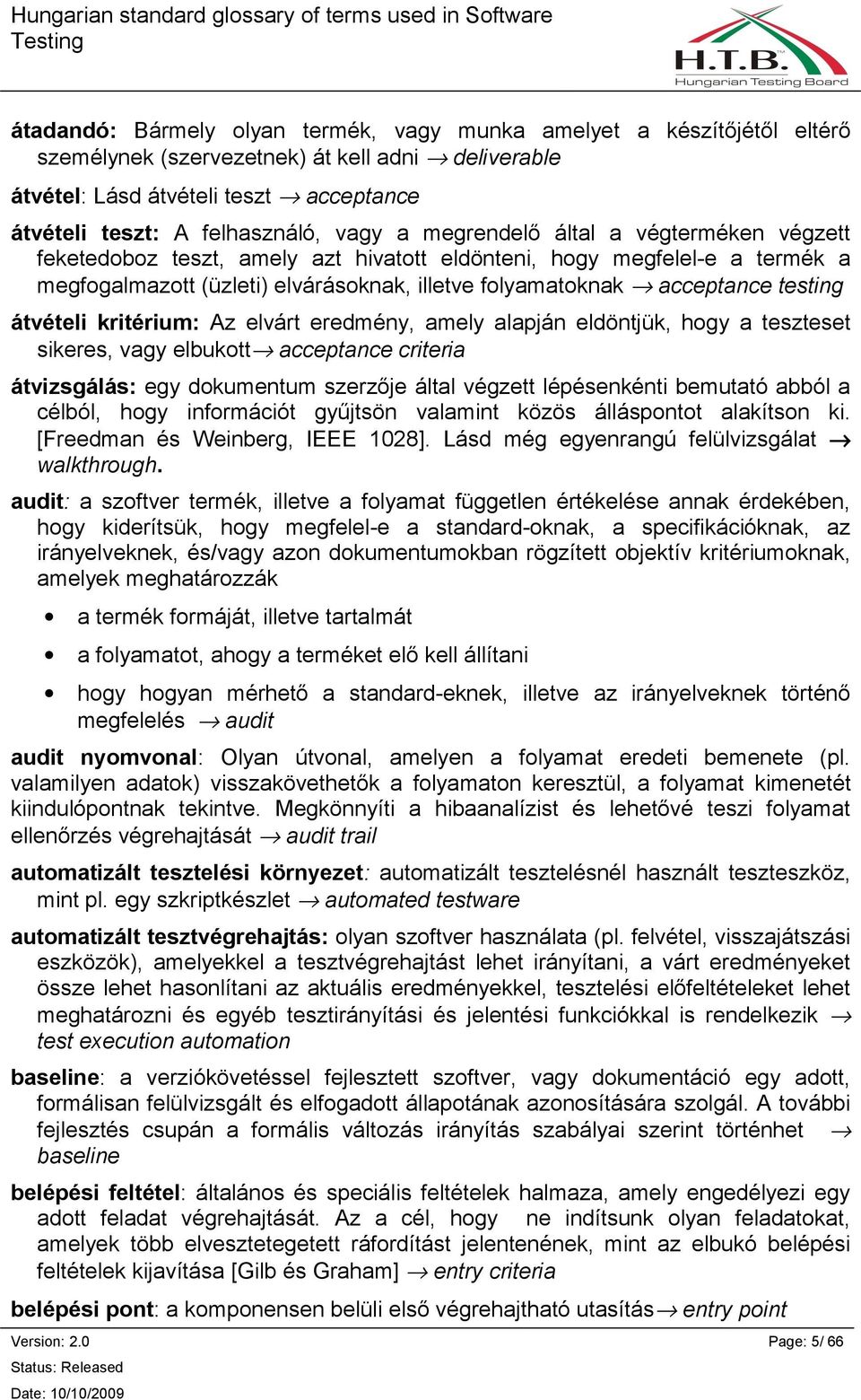 átvételi kritérium: Az elvárt eredmény, amely alapján eldöntjük, hogy a teszteset sikeres, vagy elbukott acceptance criteria átvizsgálás: egy dokumentum szerzője által végzett lépésenkénti bemutató