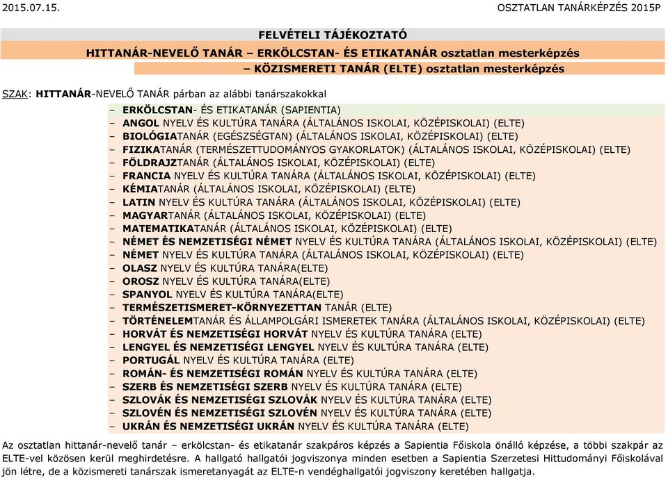 FIZIKATANÁR (TERMÉSZETTUDOMÁNYOS GYAKORLATOK) (ÁLTALÁNOS ISKOLAI, KÖZÉPISKOLAI) (ELTE) FÖLDRAJZTANÁR (ÁLTALÁNOS ISKOLAI, KÖZÉPISKOLAI) (ELTE) FRANCIA NYELV ÉS KULTÚRA TANÁRA (ÁLTALÁNOS ISKOLAI,