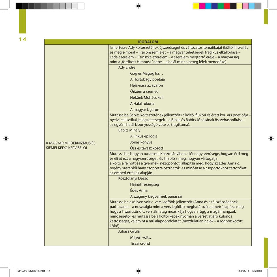 Ady Endre Góg és Magóg fia A Hortobágy poétája Héja-nász az avaron Őrizem a szemed Nekünk Mohács kell A Halál rokona A magyar Ugaron Mutassa be Babits költészetének jellemzőit (a költő ifjúkori és