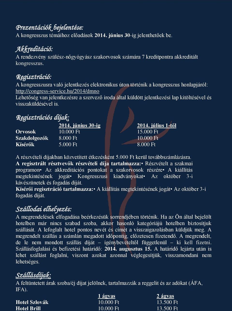 hu/2014/dmno Lehetőség van jelentkezésre a szervező iroda által küldött jelentkezési lap kitöltésével és visszaküldésével is. Regisztrációs díjak: 2014. június 30-ig 2014. július 1-től Orvosok 10.