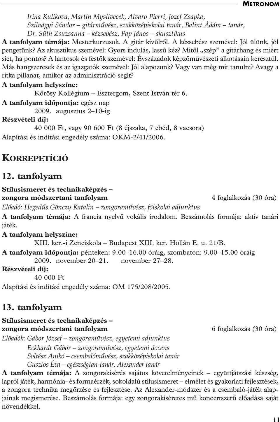 Mitôl szép a gitárhang és miért siet, ha pontos? A lantosok és festôk szemével: Évszázadok képzômûvészeti alkotásain keresztül. Más hangszeresek és az igazgatók szemével: Jól alapozunk?