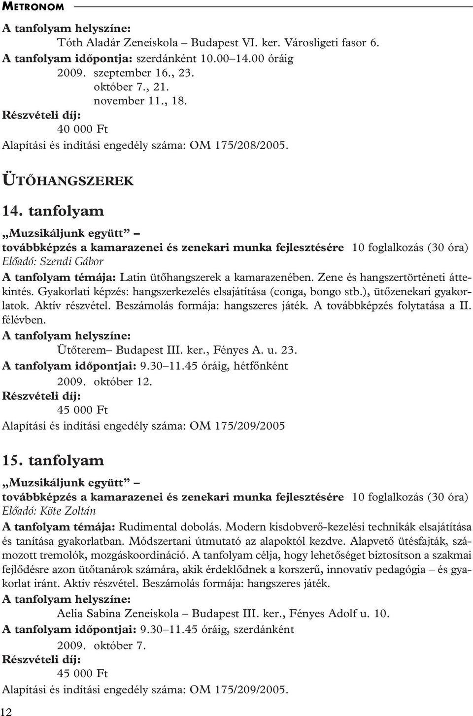 tanfolyam Muzsikáljunk együtt továbbképzés a kamarazenei és zenekari munka fejlesztésére 10 foglalkozás (30 óra) Elôadó: Szendi Gábor A tanfolyam témája: Latin ütôhangszerek a kamarazenében.