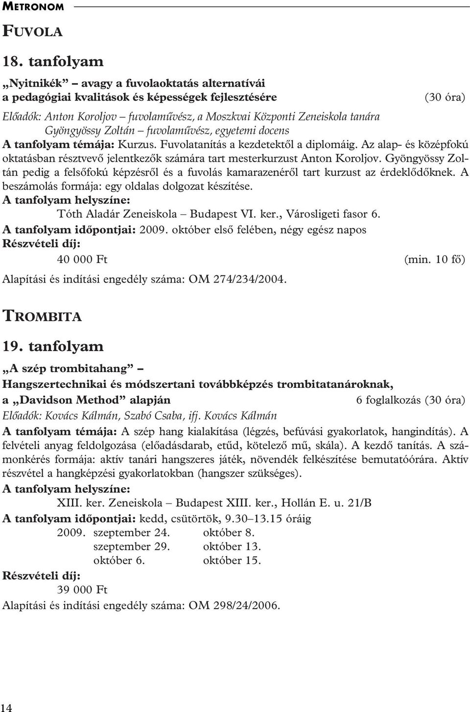 Gyöngyössy Zoltán fuvolamûvész, egyetemi docens A tanfolyam témája: Kurzus. Fuvolatanítás a kezdetektôl a diplomáig.