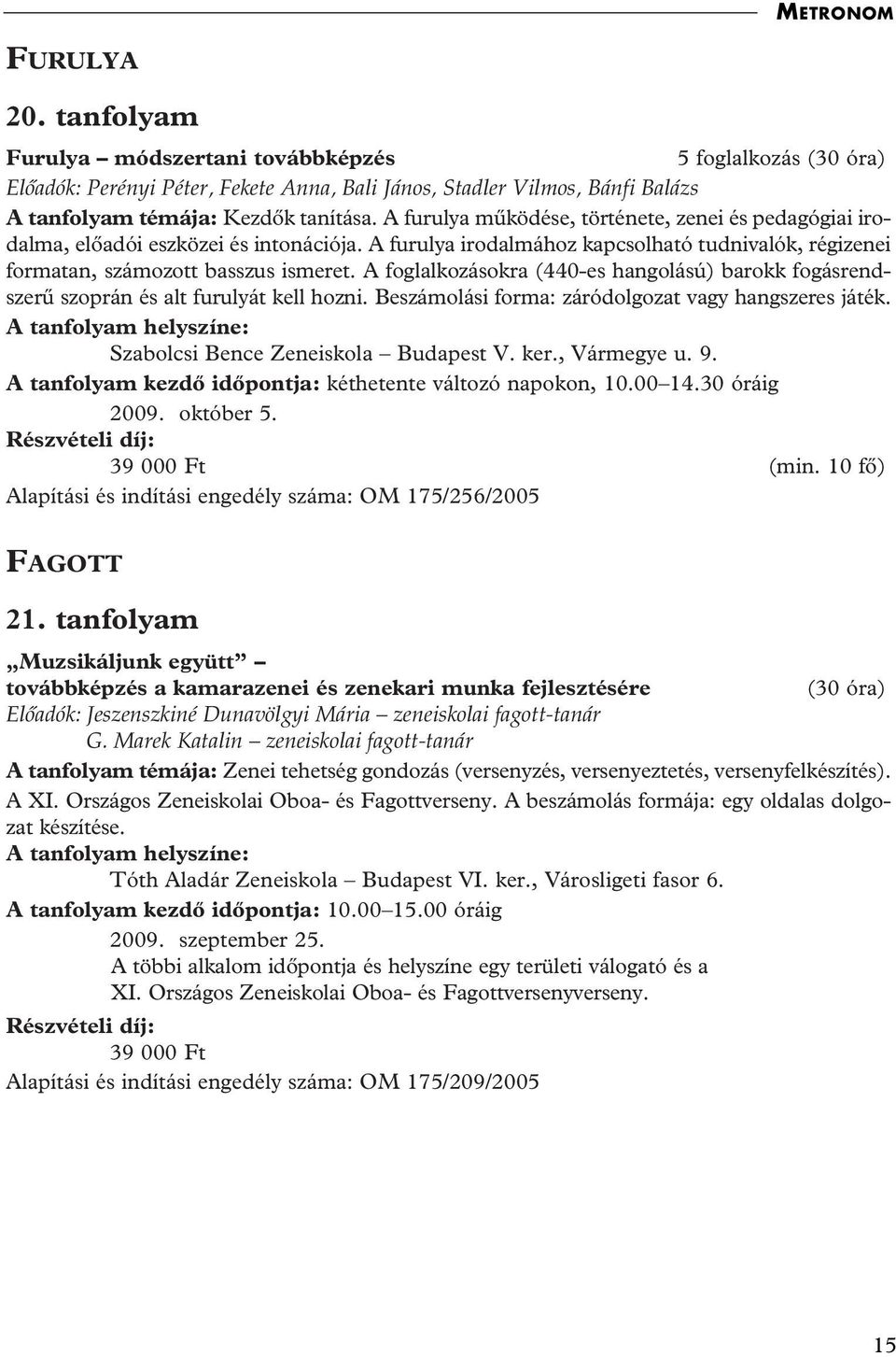 A foglalkozásokra (440-es hangolású) barokk fogásrendszerû szoprán és alt furulyát kell hozni. Beszámolási forma: záródolgozat vagy hangszeres játék. Szabolcsi Bence Zeneiskola Budapest V. ker.