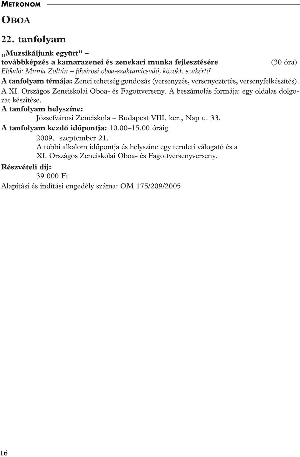 A beszámolás formája: egy oldalas dolgozat készítése. Józsefvárosi Zeneiskola Budapest VIII. ker., Nap u. 33. A tanfolyam kezdô idôpontja: 10.00 15.00 óráig 2009.