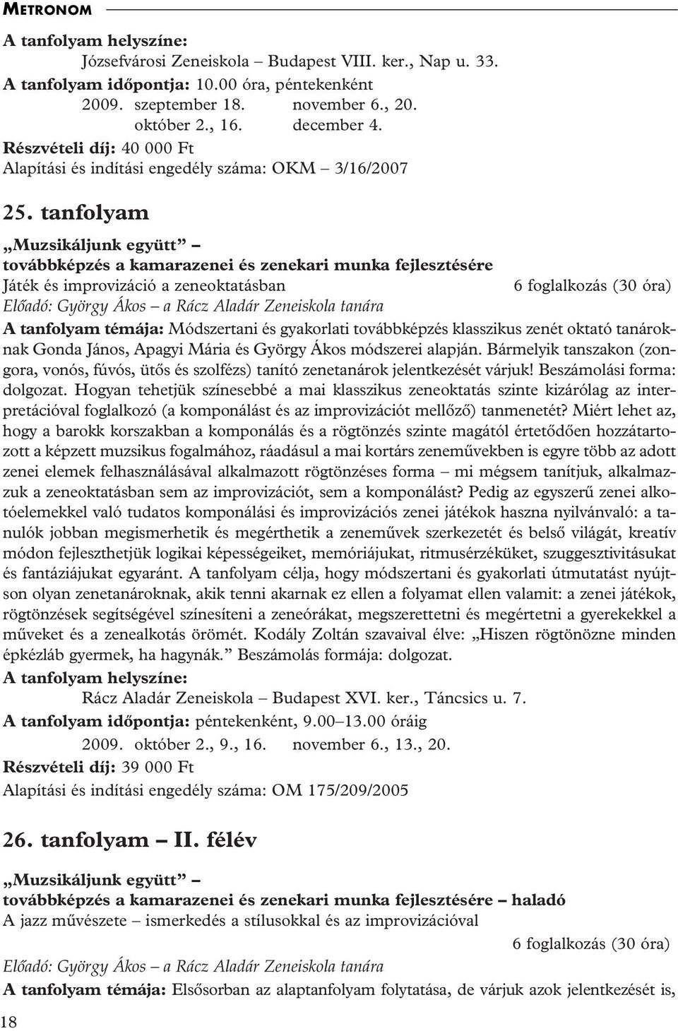 tanfolyam Muzsikáljunk együtt továbbképzés a kamarazenei és zenekari munka fejlesztésére Játék és improvizáció a zeneoktatásban 6 foglalkozás (30 óra) Elôadó: György Ákos a Rácz Aladár Zeneiskola