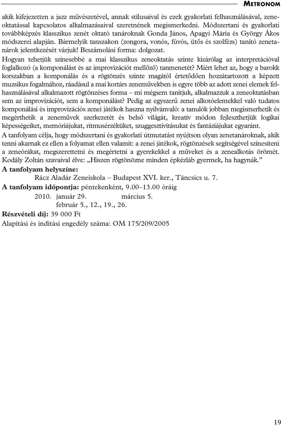 Bármelyik tanszakon (zongora, vonós, fúvós, ütôs és szolfézs) tanító zenetanárok jelentkezését várjuk! Beszámolási forma: dolgozat.