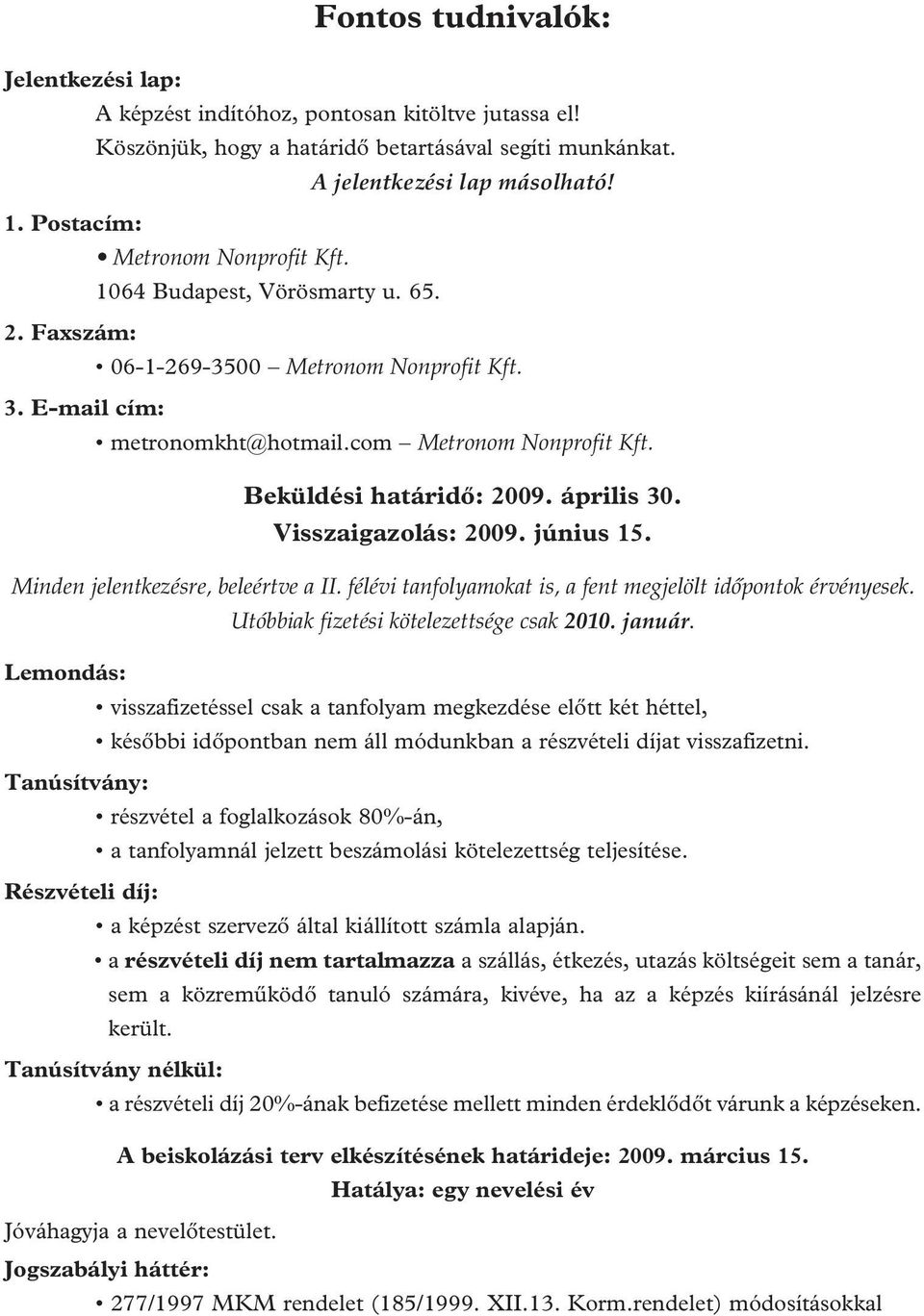 Beküldési határidô: 2009. április 30. Visszaigazolás: 2009. június 15. Minden jelentkezésre, beleértve a II. félévi tanfolyamokat is, a fent megjelölt idôpontok érvényesek.