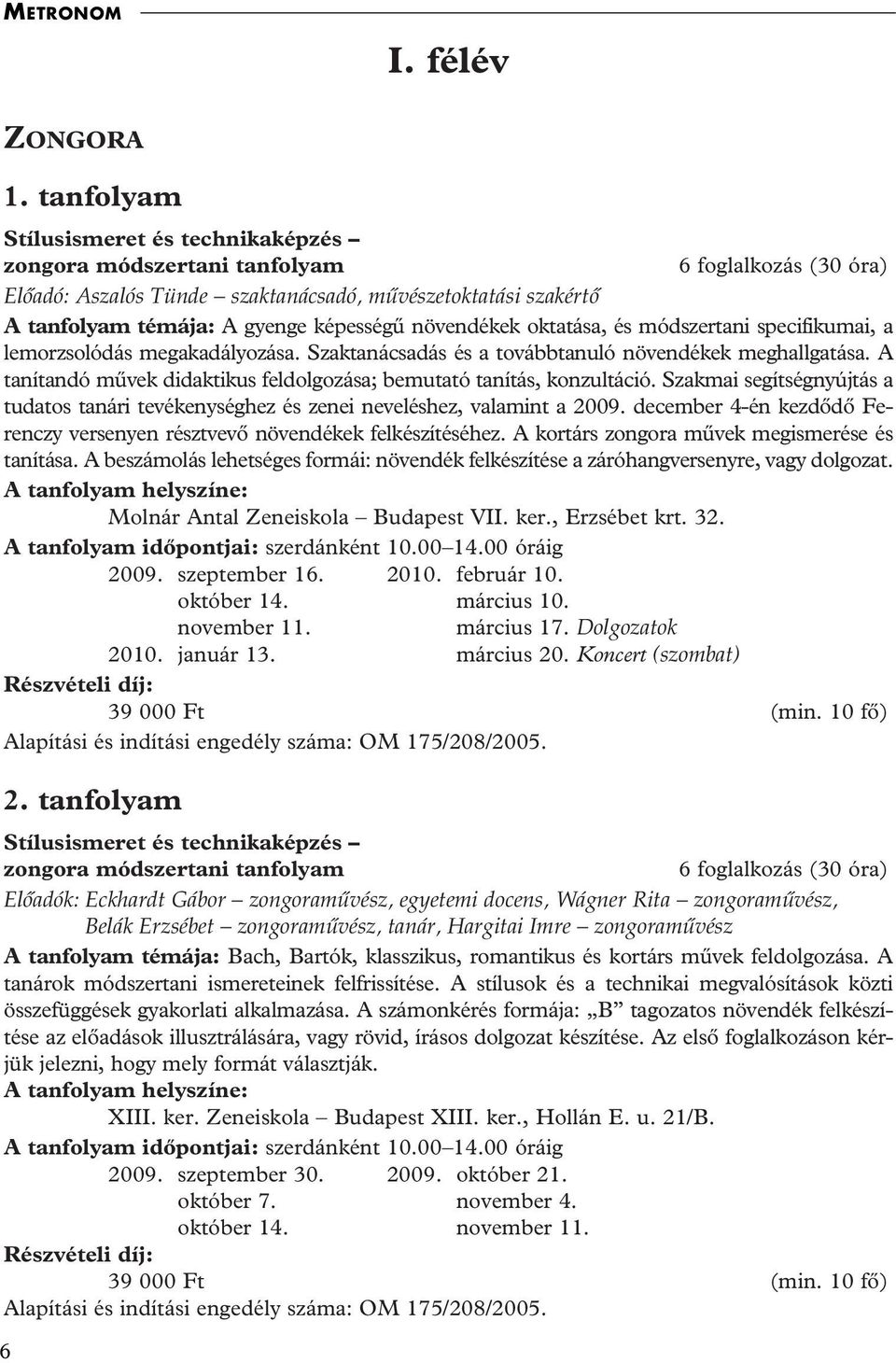 növendékek oktatása, és módszertani specifikumai, a lemorzsolódás megakadályozása. Szaktanácsadás és a továbbtanuló növendékek meghallgatása.