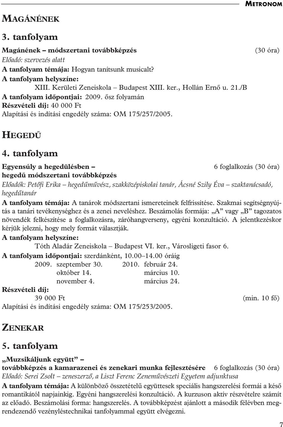 tanfolyam Egyensúly a hegedülésben 6 foglalkozás (30 óra) hegedû módszertani továbbképzés Elôadók: Petôfi Erika hegedûmûvész, szakközépiskolai tanár, Ácsné Szily Éva szaktanácsadó, hegedûtanár A