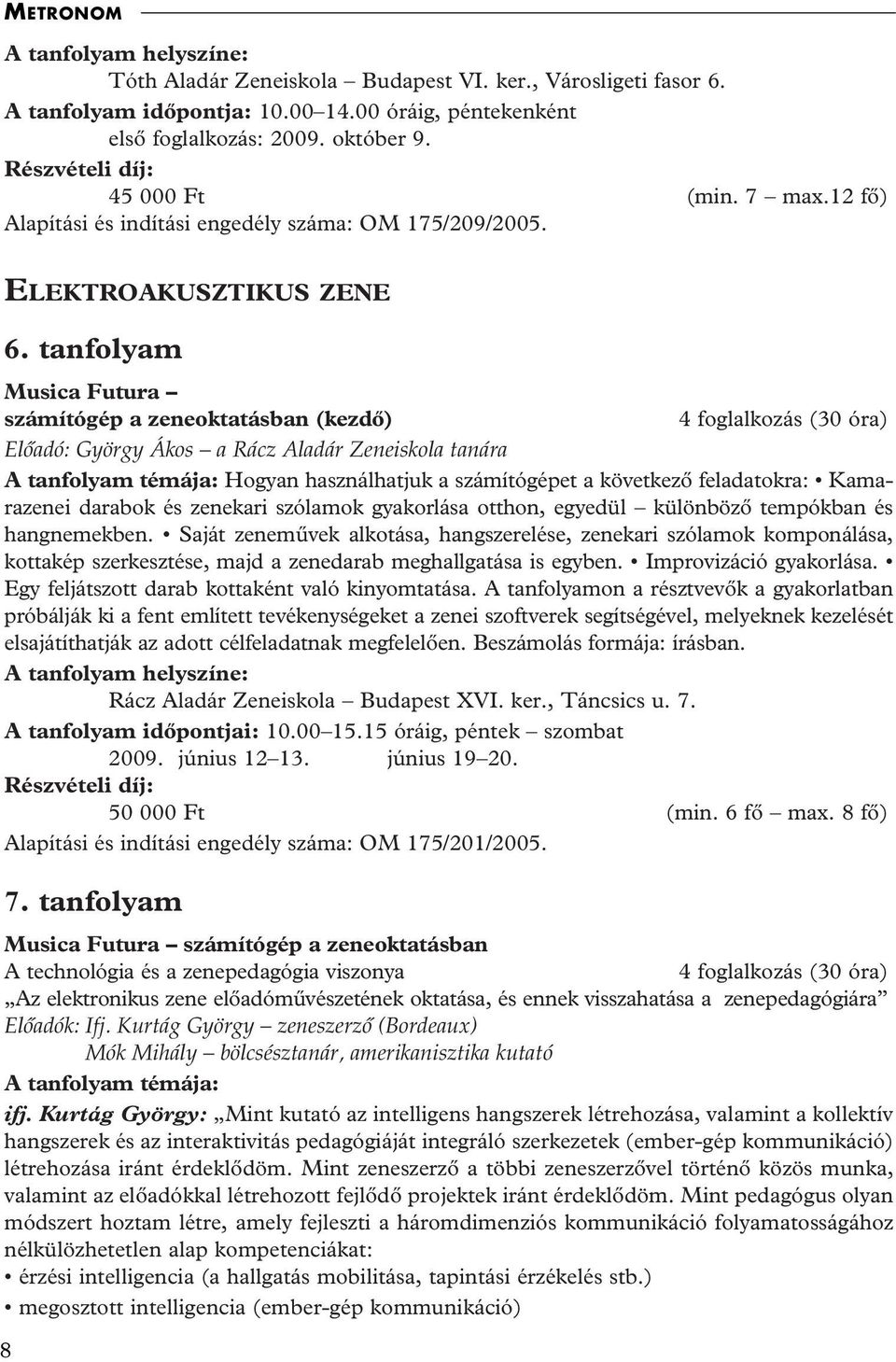 tanfolyam Musica Futura számítógép a zeneoktatásban (kezdô) 4 foglalkozás (30 óra) Elôadó: György Ákos a Rácz Aladár Zeneiskola tanára A tanfolyam témája: Hogyan használhatjuk a számítógépet a