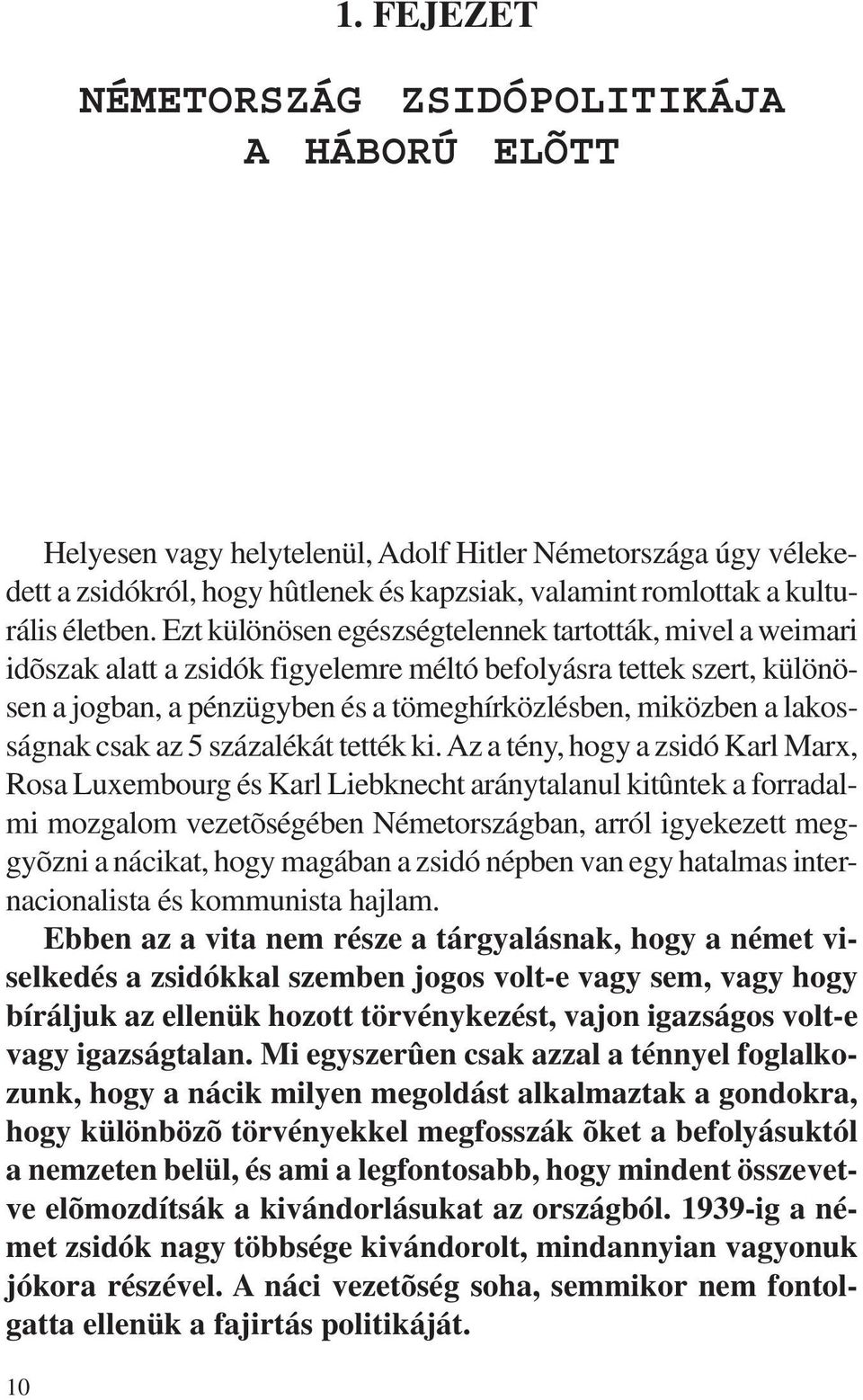 Ezt különösen egészségtelennek tartották, mivel a weimari idõszak alatt a zsidók figyelemre méltó befolyásra tettek szert, különösen a jogban, a pénzügyben és a tömeghírközlésben, miközben a