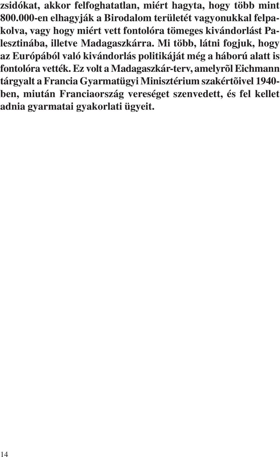 illetve Madagaszkárra. Mi több, látni fogjuk, hogy az Európából való kivándorlás politikáját még a háború alatt is fontolóra vették.