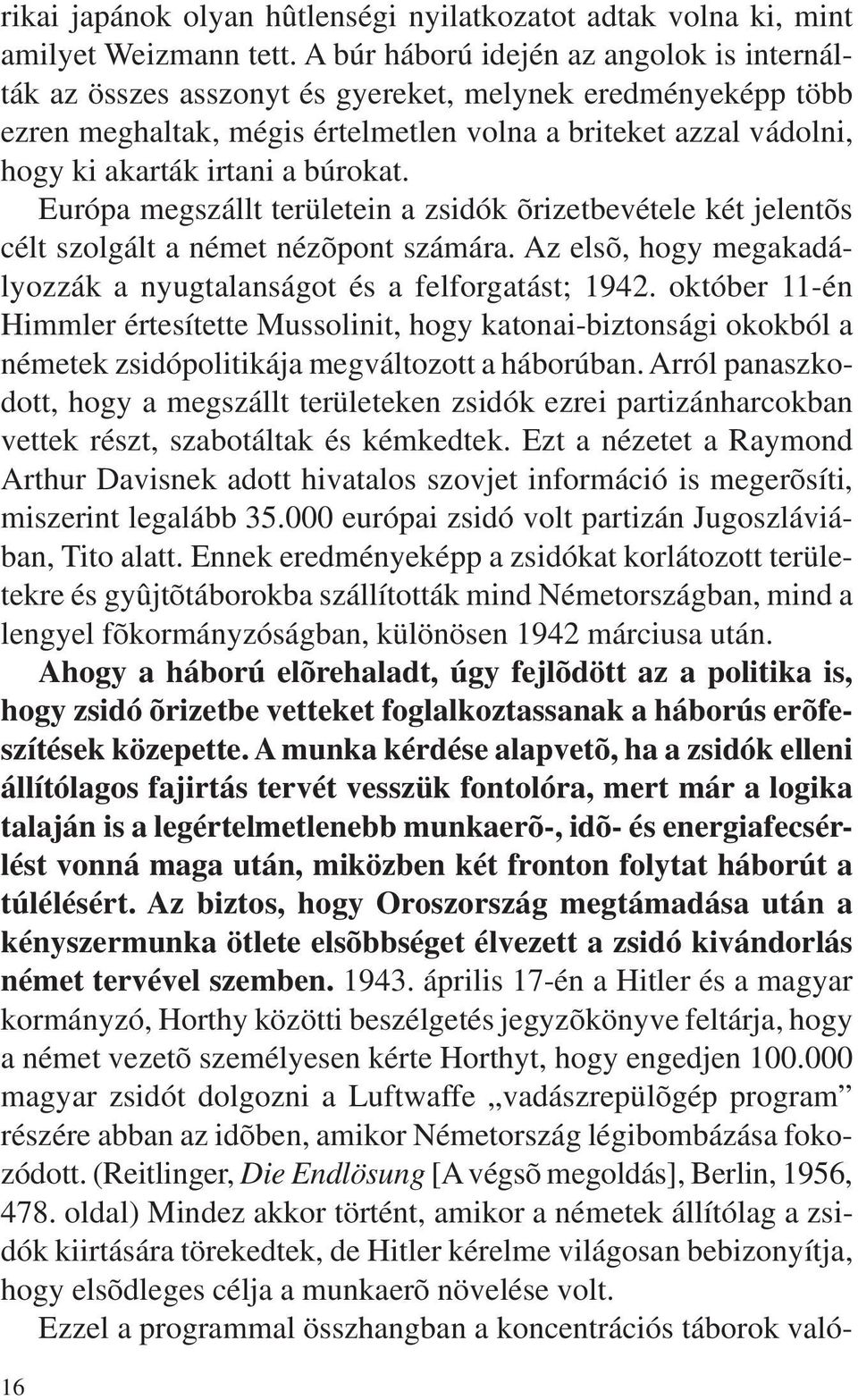 búrokat. Európa megszállt területein a zsidók õrizetbevétele két jelentõs célt szolgált a német nézõpont számára. Az elsõ, hogy megakadályozzák a nyugtalanságot és a felforgatást; 1942.