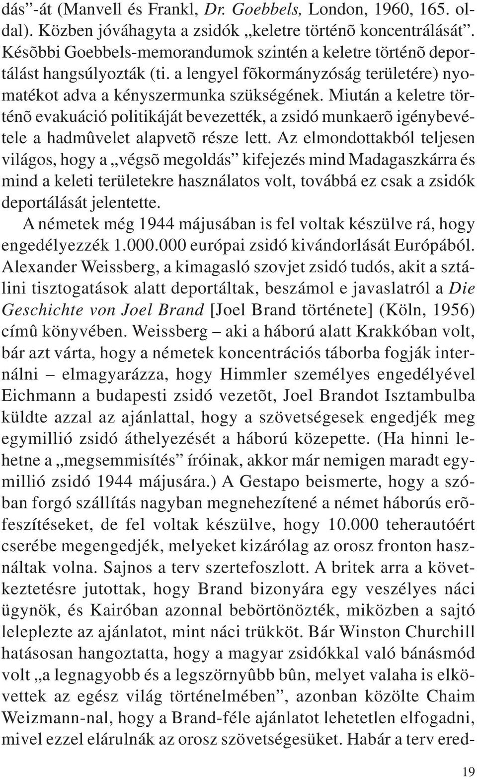 Miután a keletre történõ evakuáció politikáját bevezették, a zsidó munkaerõ igénybevétele a hadmûvelet alapvetõ része lett.