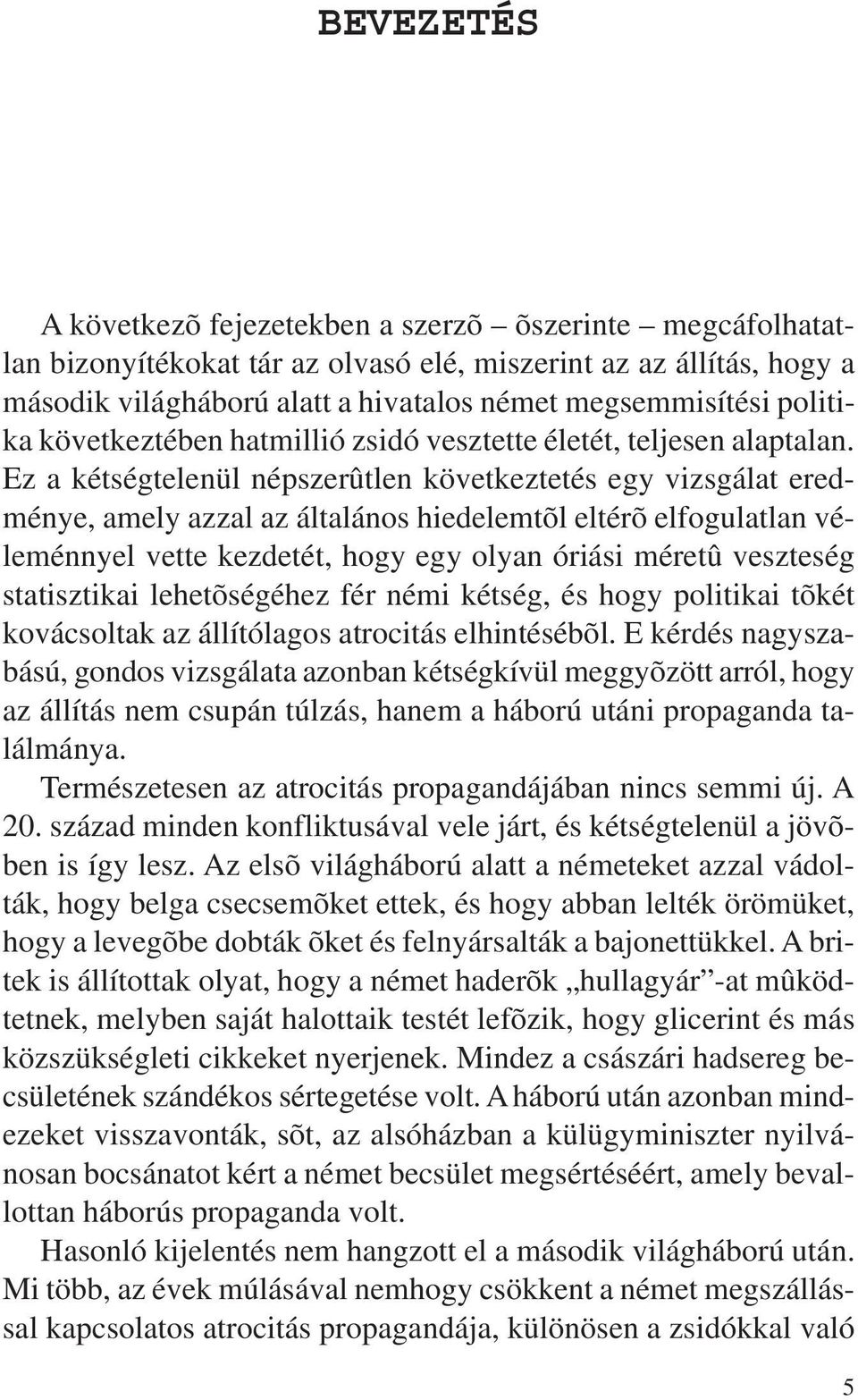 Ez a kétségtelenül népszerûtlen következtetés egy vizsgálat eredménye, amely azzal az általános hiedelemtõl eltérõ elfogulatlan véleménnyel vette kezdetét, hogy egy olyan óriási méretû veszteség