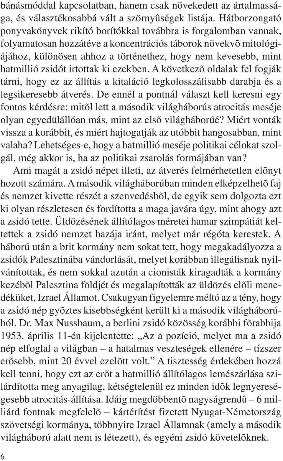 mint hatmillió zsidót irtottak ki ezekben. A következõ oldalak fel fogják tárni, hogy ez az állítás a kitaláció legkolosszálisabb darabja és a legsikeresebb átverés.