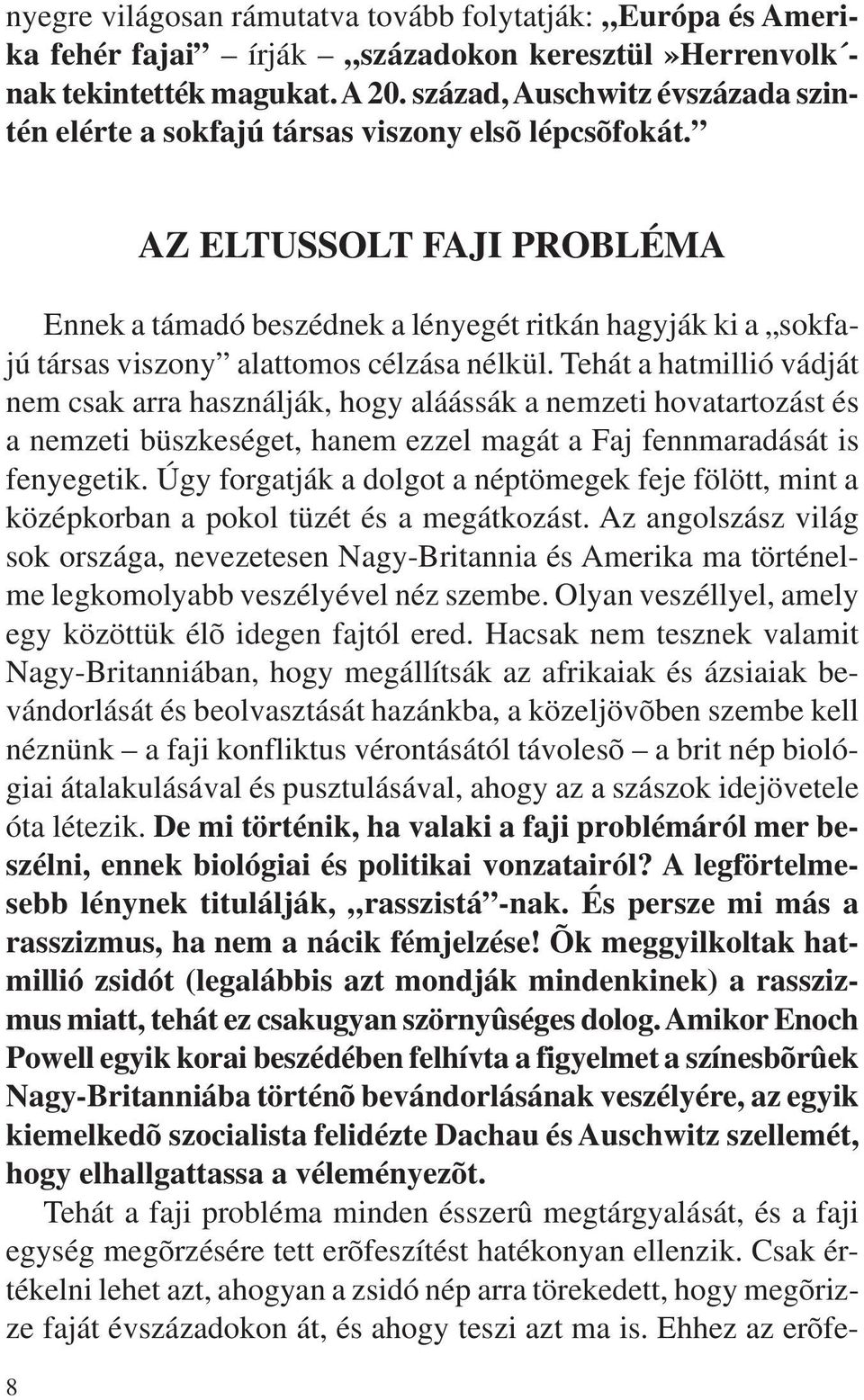 AZ ELTUSSOLT FAJI PROBLÉMA Ennek a támadó beszédnek a lényegét ritkán hagyják ki a sokfajú társas viszony alattomos célzása nélkül.