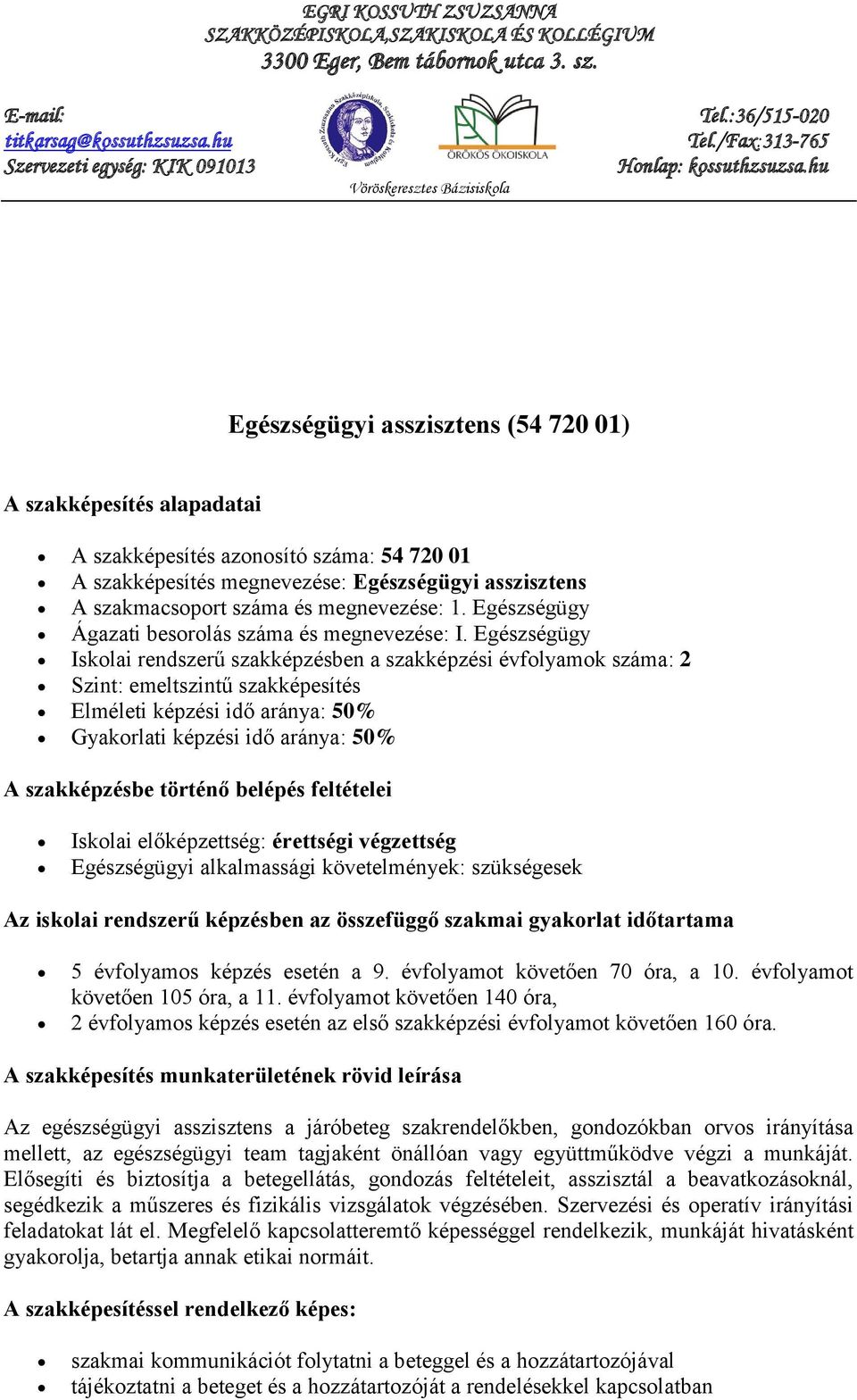 Egészségügy Iskolai rendszerű szakképzésben a szakképzési évfolyamok száma: 2 Szint: emeltszintű szakképesítés Elméleti képzési idő aránya: 50% Gyakorlati képzési idő aránya: 50% A szakképzésbe