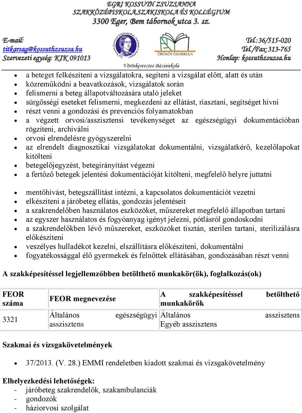 egészségügyi dokumentációban rögzíteni, archiválni orvosi elrendelésre gyógyszerelni az elrendelt diagnosztikai vizsgálatokat dokumentálni, vizsgálatkérő, kezelőlapokat kitölteni betegelőjegyzést,