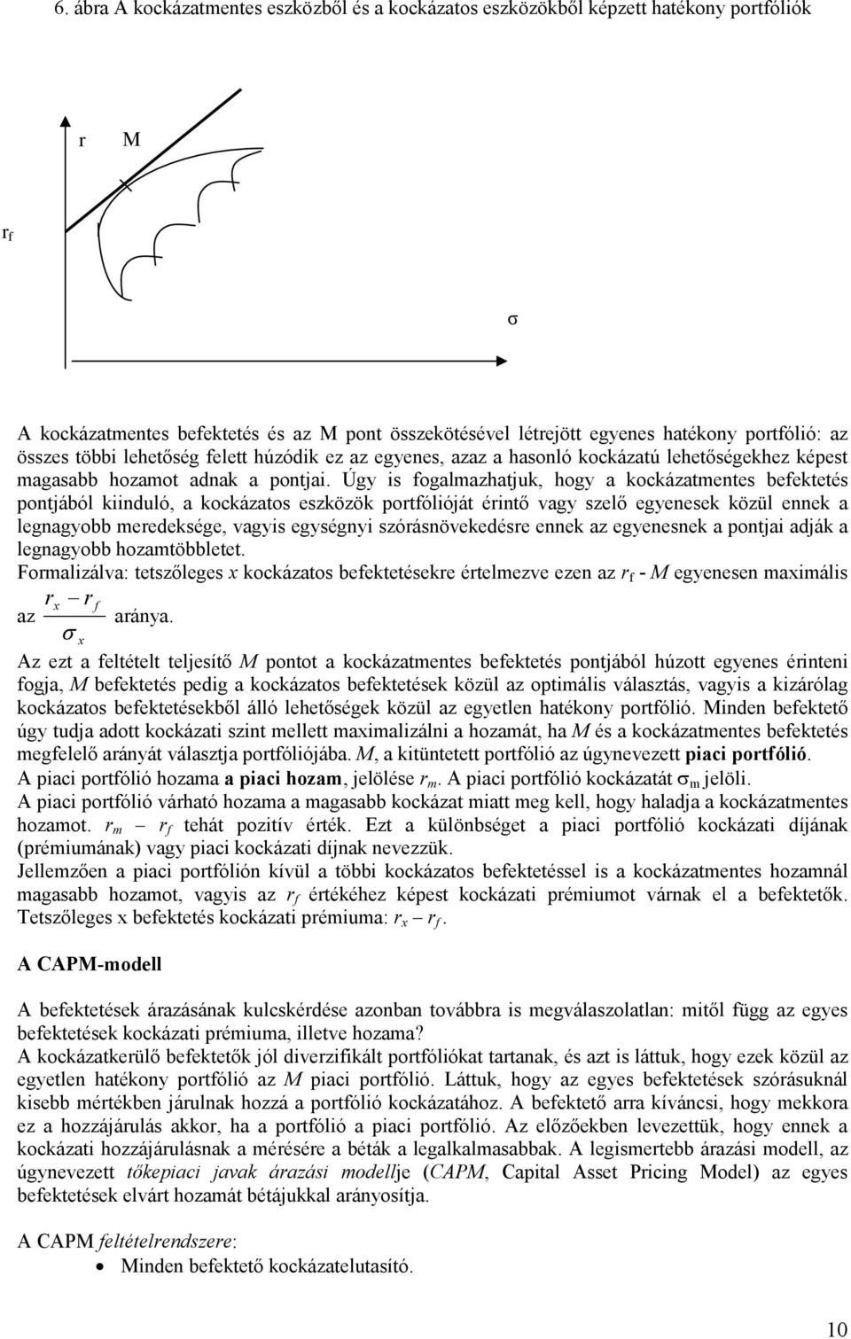 Úgy is fogalmazhatjuk, hogy a kockázatmentes befektetés pontjából kiinduló, a kockázatos eszközök portfólióját érintő vagy szelő egyenesek közül ennek a legnagyobb meredeksége, vagyis egységnyi