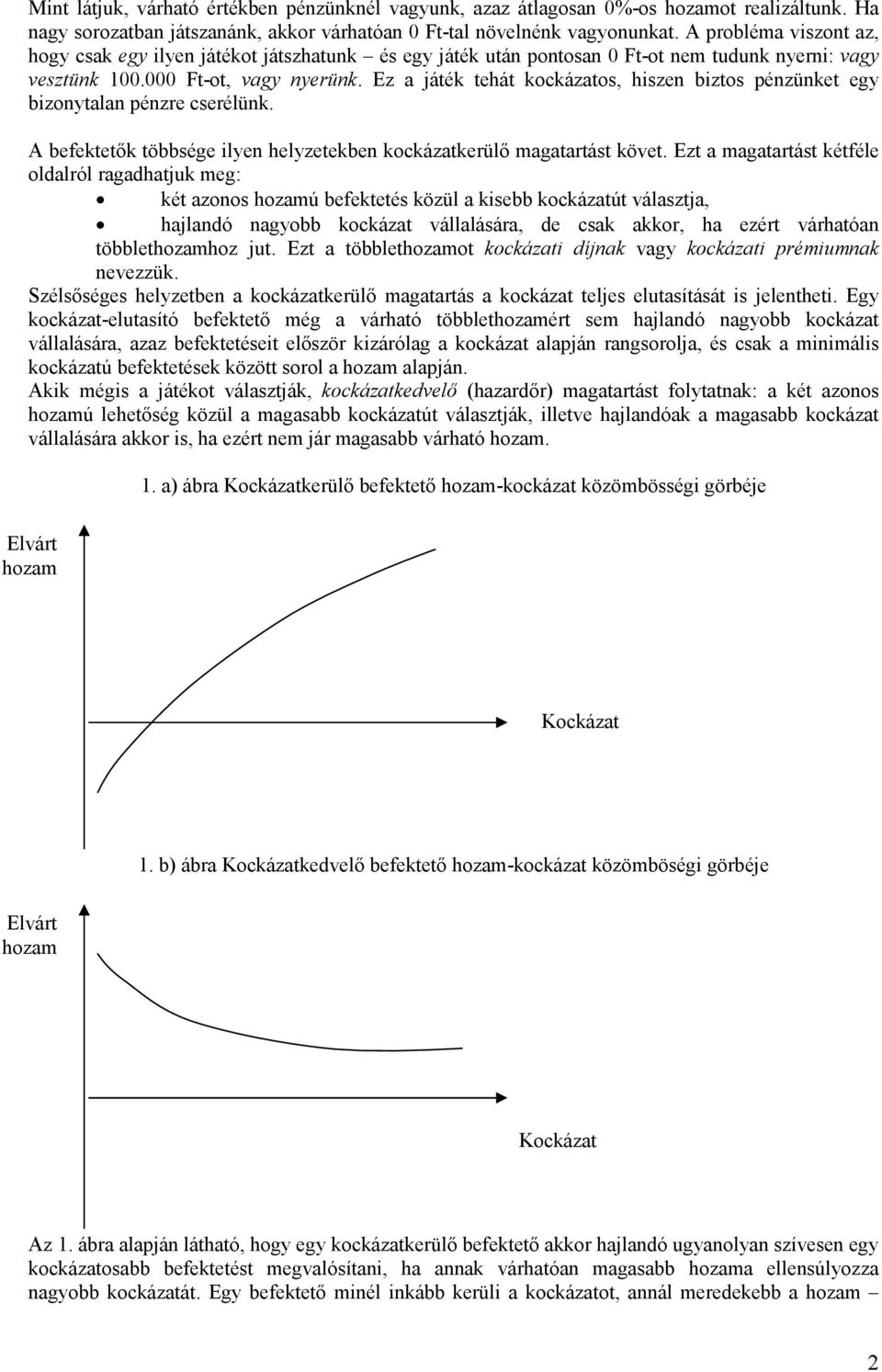 Ez a játék tehát kockázatos, hiszen biztos pénzünket egy bizonytalan pénzre cserélünk. A befektetők többsége ilyen helyzetekben kockázatkerülő magatartást követ.