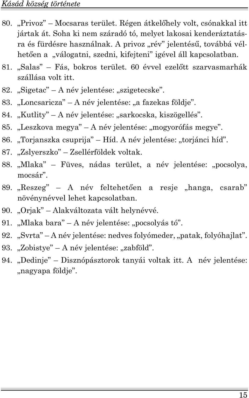 Sigetac A név jelentése: szigetecske. 83. Loncsaricza A név jelentése: a fazekas földje. 84. Kutlity A név jelentése: sarkocska, kiszögellés. 85. Leszkova megya A név jelentése: mogyorófás megye. 86.