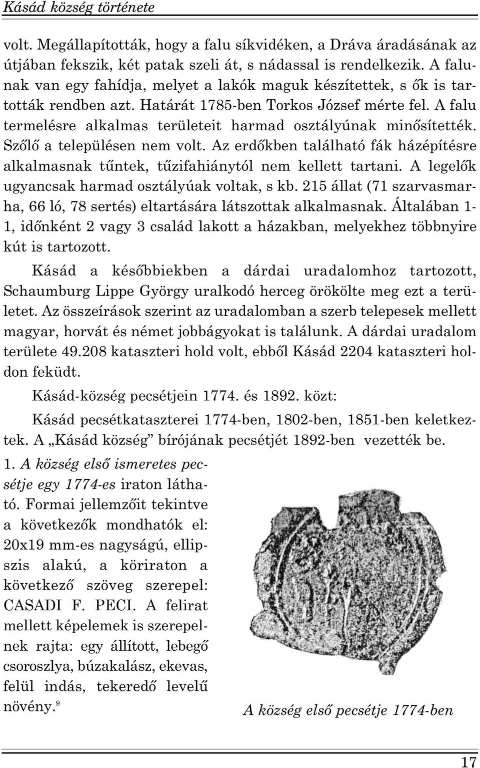 A falu termelésre alkalmas területeit harmad osztályúnak minősítették. Szőlő a településen nem volt. Az erdőkben található fák házépítésre alkalmasnak tűntek, tűzifahiánytól nem kellett tartani.