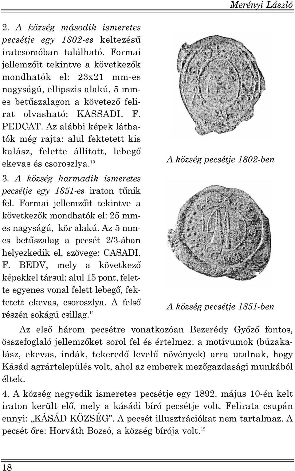 Az alábbi képek láthatók még rajta: alul fektetett kis kalász, felette állított, lebegő ekevas és csoroszlya. A község pecsétje 1802-ben 10 3.