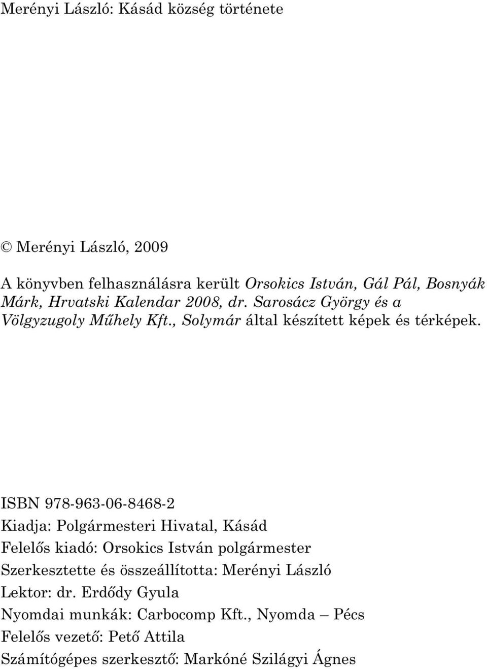 ISBN 978-963-06-8468-2 Kiadja: Polgármesteri Hivatal, Kásád Felelős kiadó: Orsokics István polgármester Szerkesztette és összeállította: