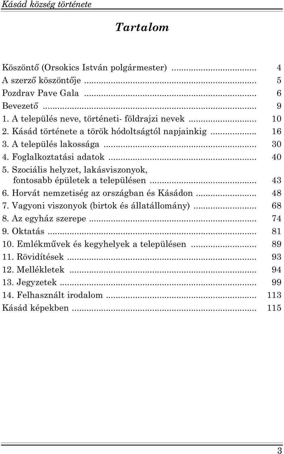 Szociális helyzet, lakásviszonyok, fontosabb épületek a településen... 43 6. Horvát nemzetiség az országban és Kásádon... 48 7. Vagyoni viszonyok (birtok és állatállomány).