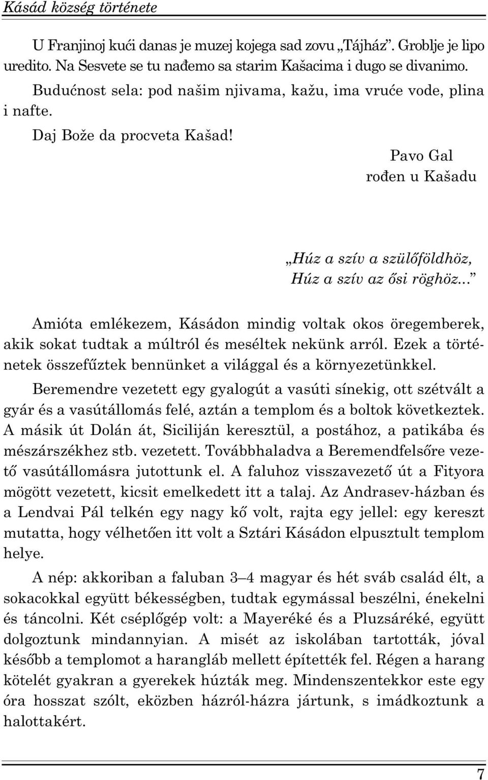 .. Amióta emlékezem, Kásádon mindig voltak okos öregemberek, akik sokat tudtak a múltról és meséltek nekünk arról. Ezek a történetek összefűztek bennünket a világgal és a környezetünkkel.