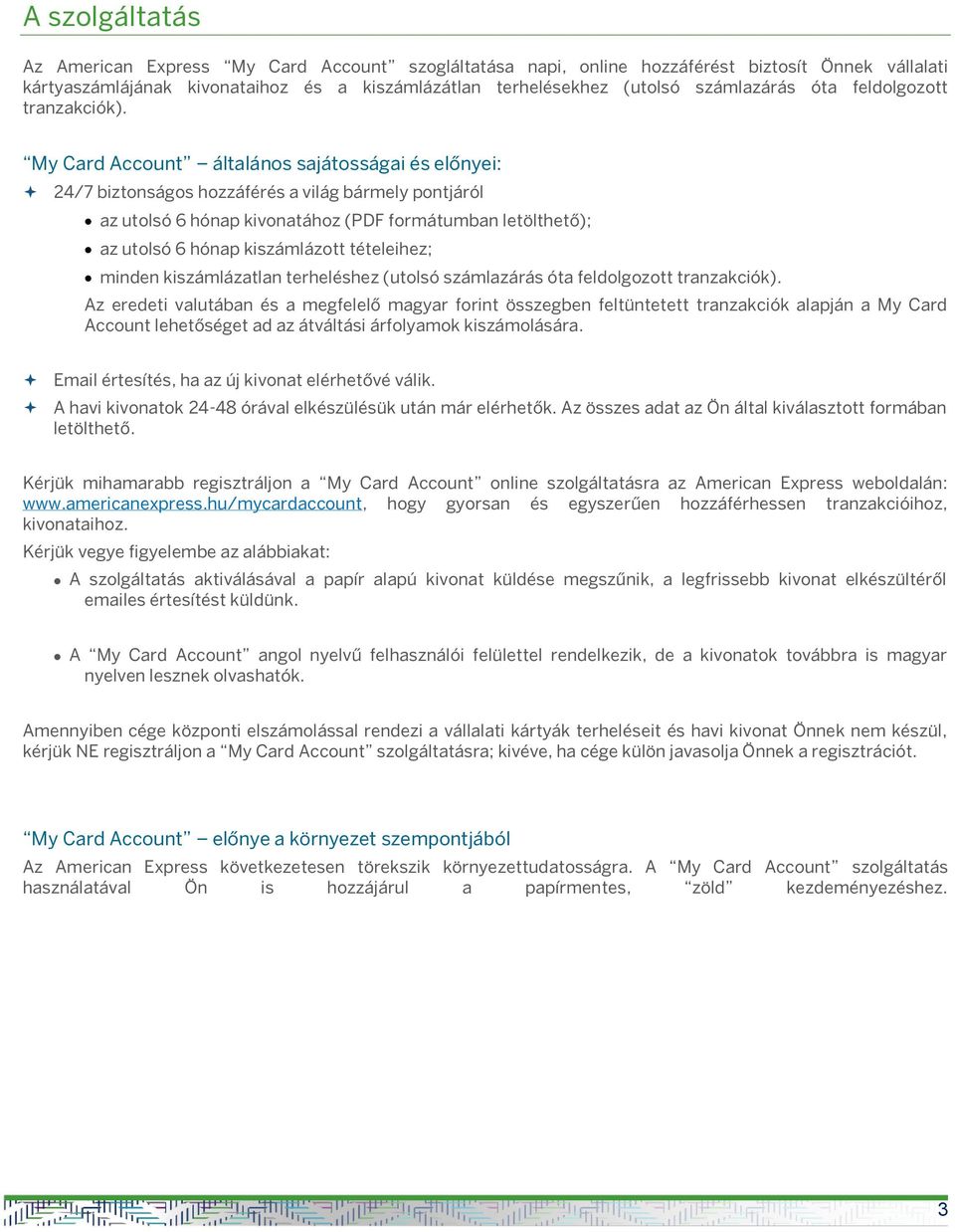 My Card Account általános sajátosságai és előnyei: 24/7 biztonságos hozzáférés a világ bármely pontjáról az utolsó 6 hónap kivonatához (PDF formátumban letölthető); az utolsó 6 hónap kiszámlázott