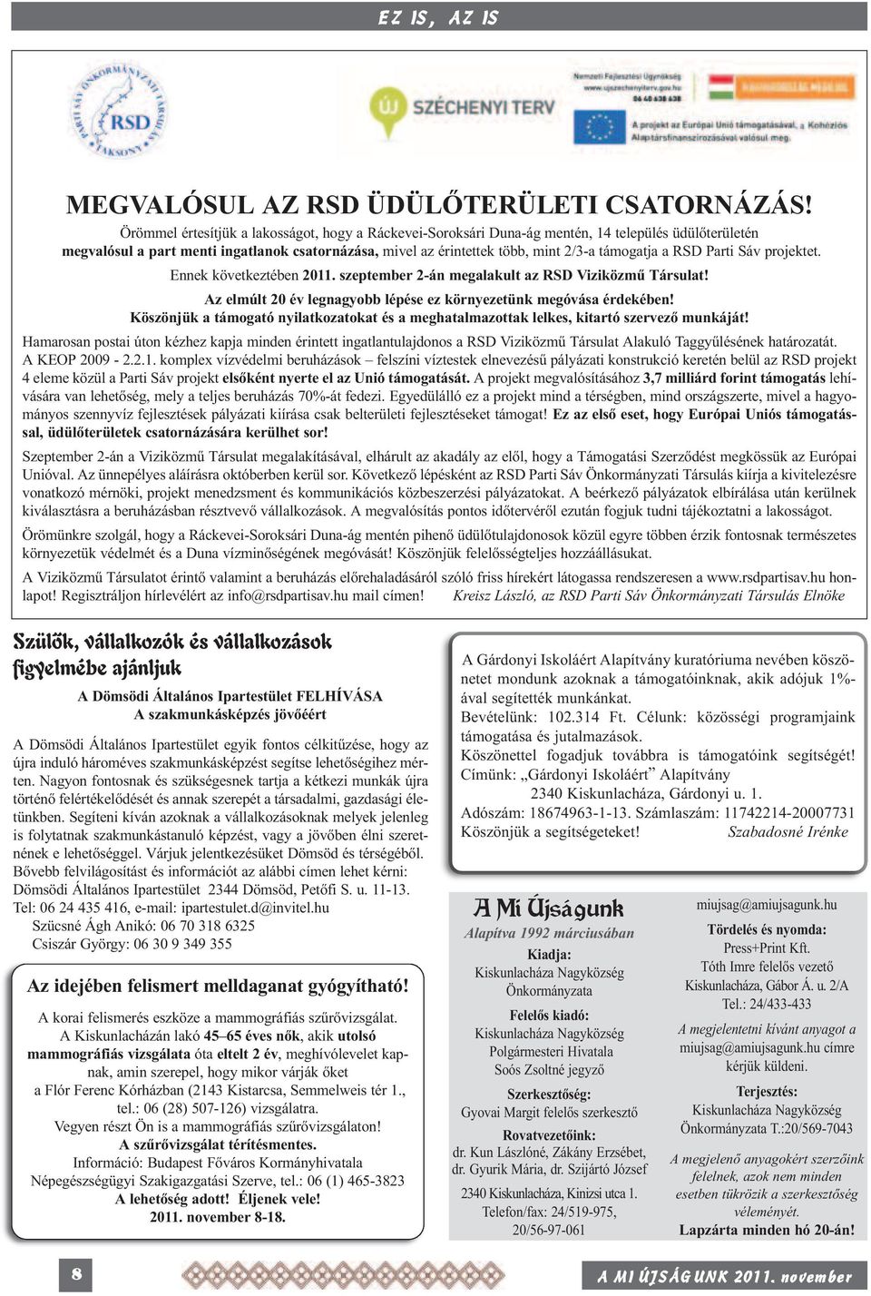 a RSD Parti Sáv projektet. Ennek következtében 2011. szeptember 2-án megalakult az RSD Viziközmű Társulat! Az elmúlt 20 év legnagyobb lépése ez környezetünk megóvása érdekében!