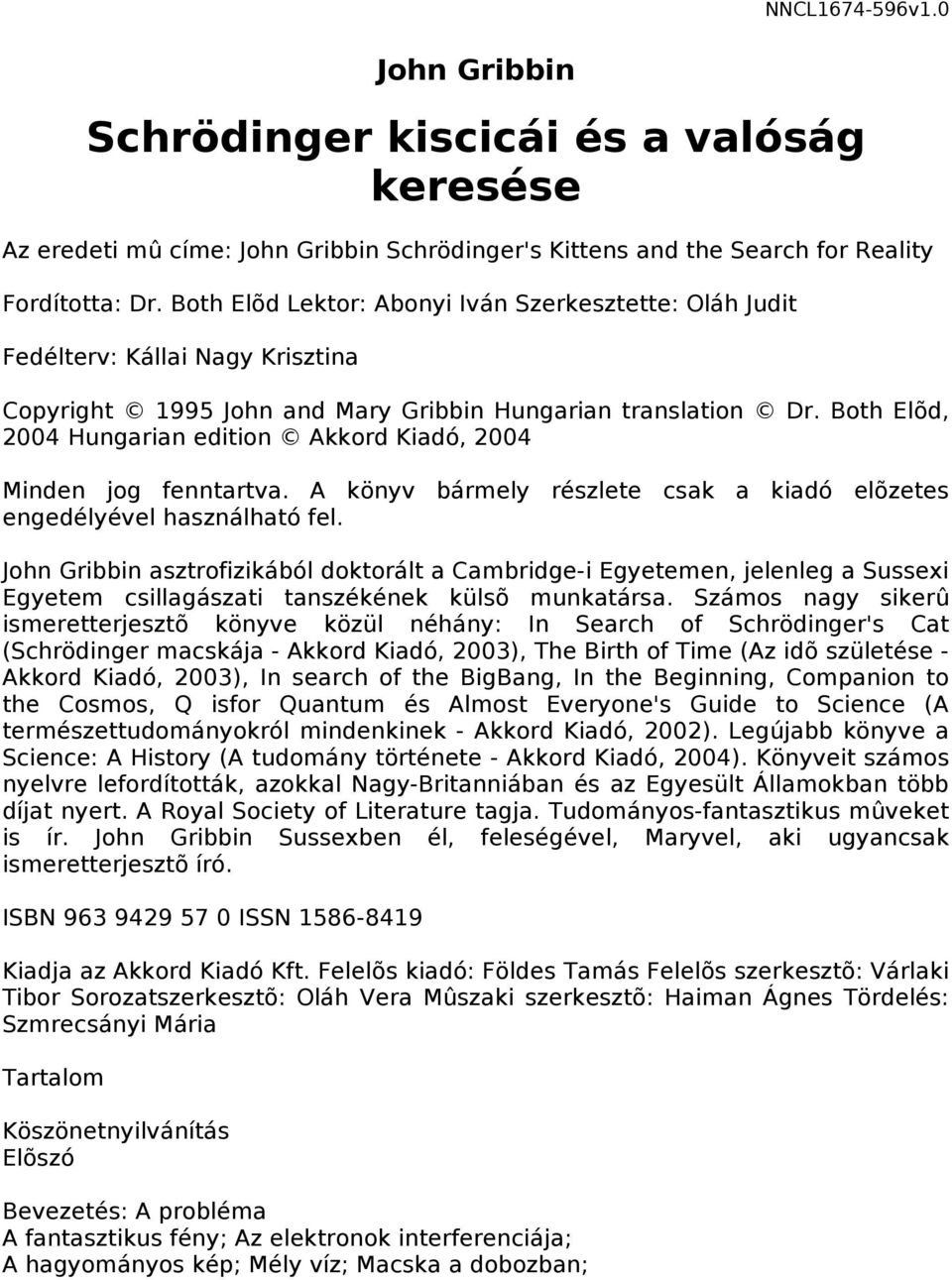 Both Elõd, 2004 Hungarian edition Akkord Kiadó, 2004 Minden jog fenntartva. A könyv bármely részlete csak a kiadó elõzetes engedélyével használható fel.