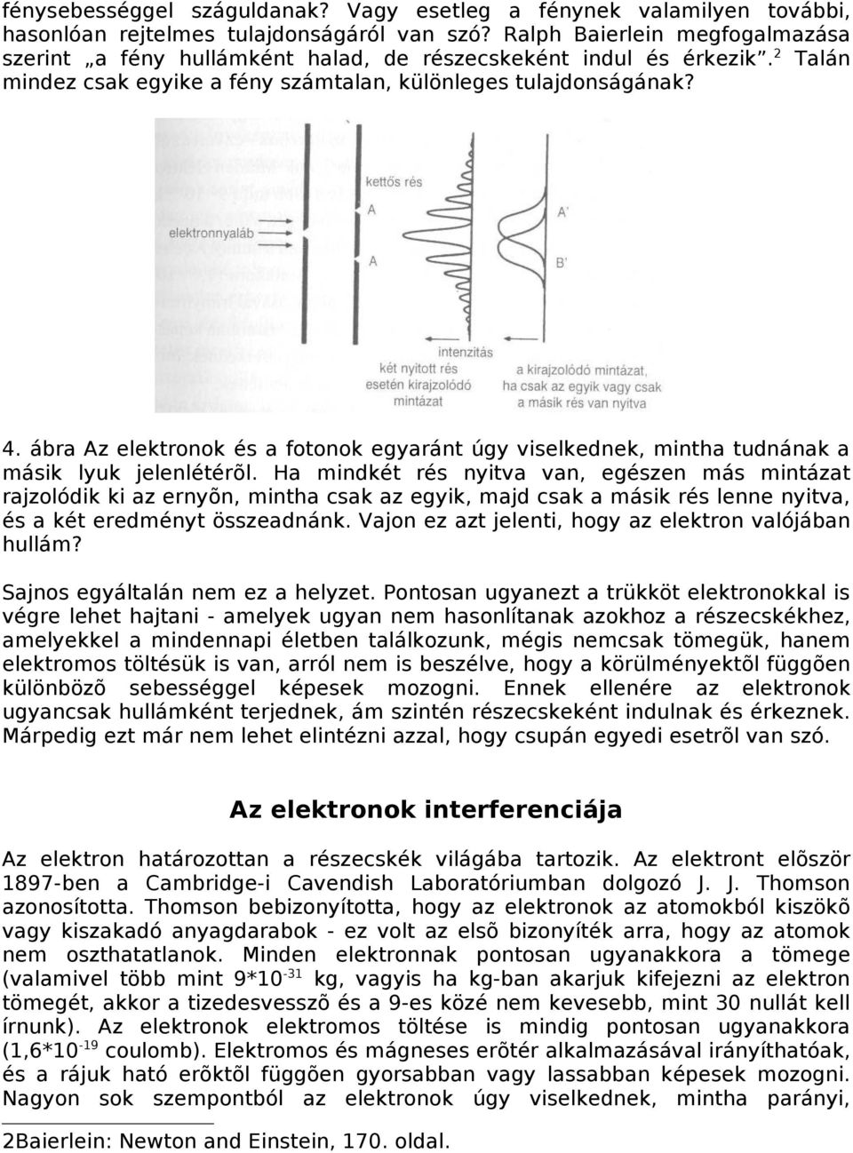 ábra Az elektronok és a fotonok egyaránt úgy viselkednek, mintha tudnának a másik lyuk jelenlétérõl.