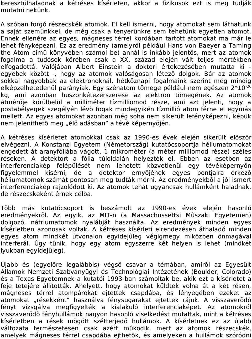 Ennek ellenére az egyes, mágneses térrel kordában tartott atomokat ma már le lehet fényképezni.