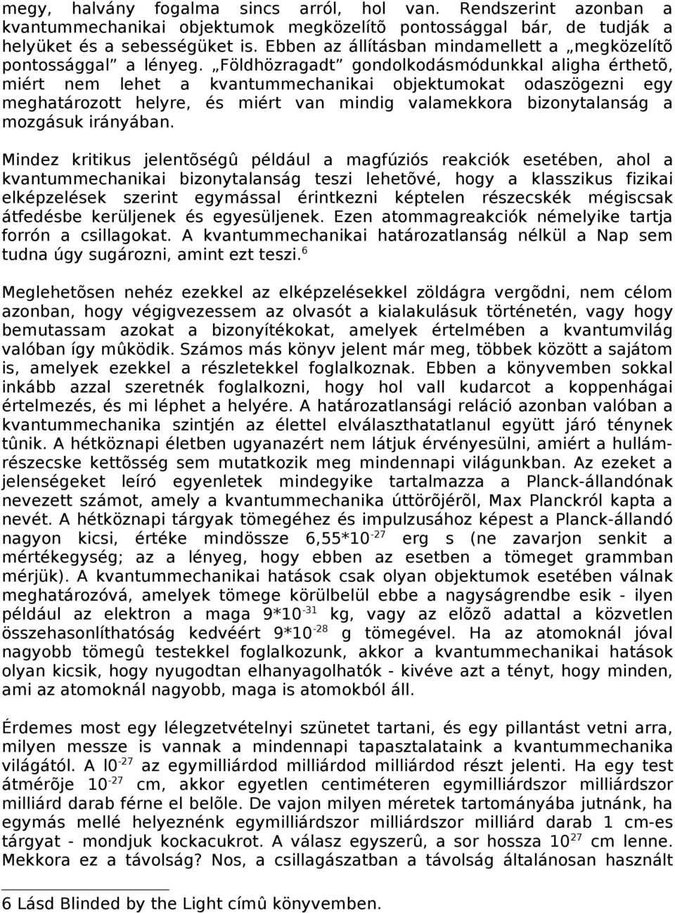 Földhözragadt gondolkodásmódunkkal aligha érthetõ, miért nem lehet a kvantummechanikai objektumokat odaszögezni egy meghatározott helyre, és miért van mindig valamekkora bizonytalanság a mozgásuk