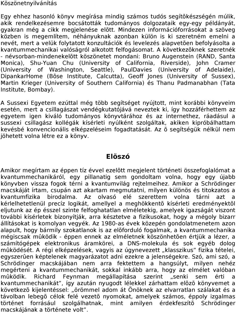 Mindezen információforrásokat a szöveg közben is megemlítem, néhányuknak azonban külön is ki szeretném emelni a nevét, mert a velük folytatott konzultációk és levelezés alapvetõen befolyásolta a