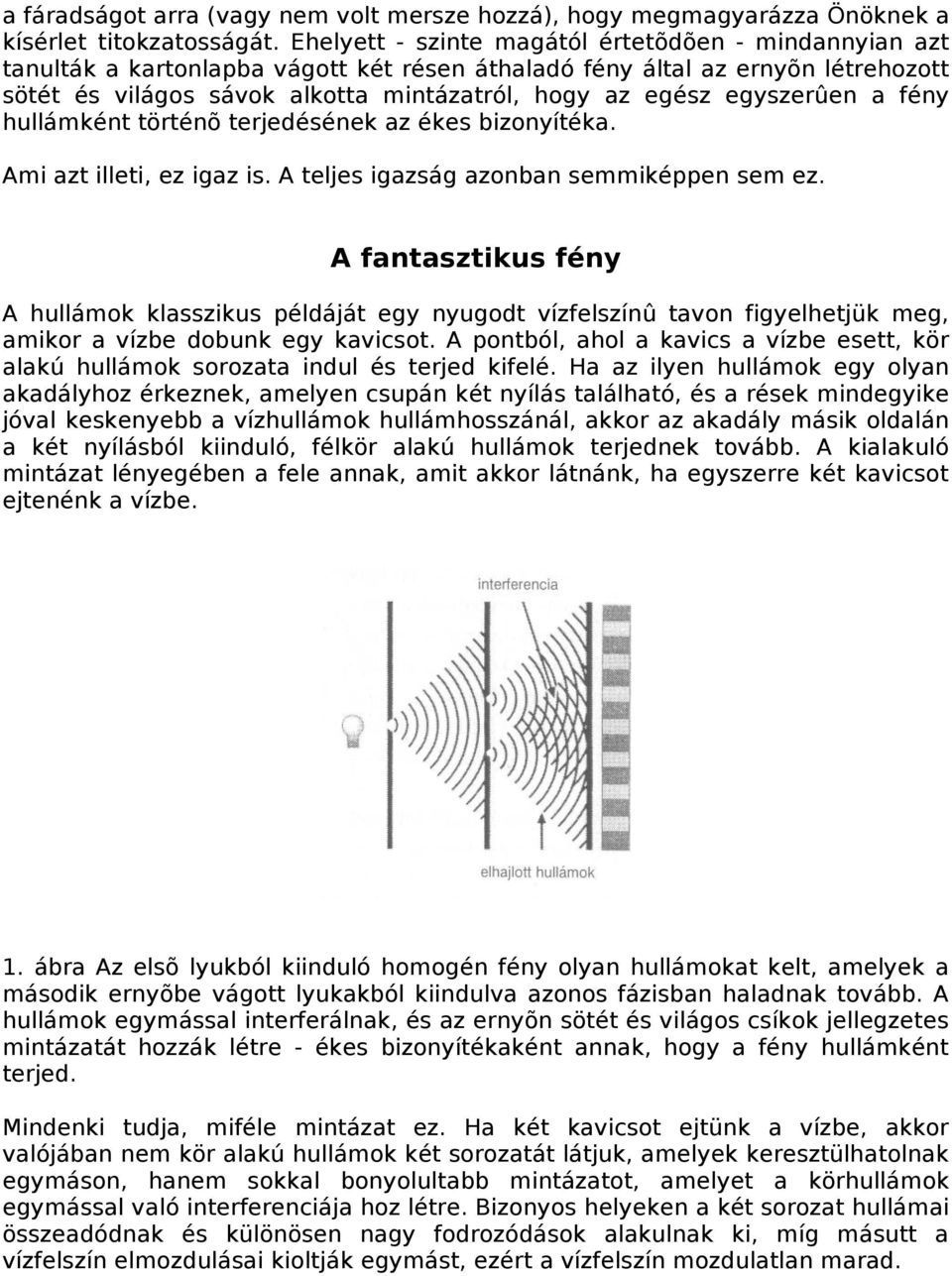 egyszerûen a fény hullámként történõ terjedésének az ékes bizonyítéka. Ami azt illeti, ez igaz is. A teljes igazság azonban semmiképpen sem ez.