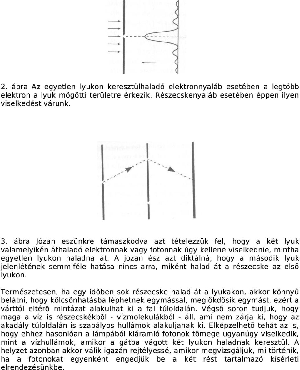 A jozan ész azt diktálná, hogy a második lyuk jelenlétének semmiféle hatása nincs arra, miként halad át a részecske az elsõ lyukon.