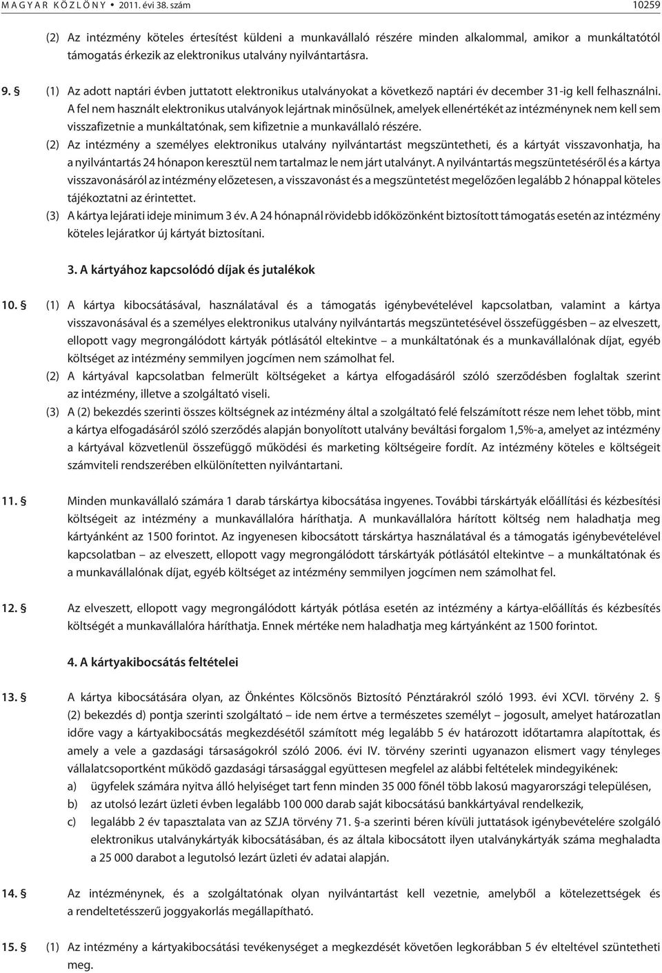 (1) Az adott naptári évben juttatott elektronikus utalványokat a következõ naptári év december 31-ig kell felhasználni.